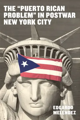 Le problème portoricain dans le New York de l'après-guerre : L'incorporation des migrants de la périphérie coloniale des États-Unis - The Puerto Rican Problem in Postwar New York City: Migrant Incorporation from the U.S. Colonial Periphery