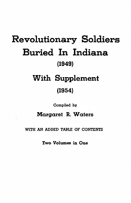 Revolutionary Soldiers Buried in Indiana (1949) avec supplément (1954). Deux volumes en un - Revolutionary Soldiers Buried in Indiana (1949) with Supplement (1954). Two Volumes in One