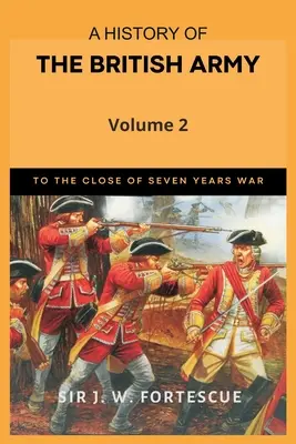 Histoire de l'armée britannique, vol. 2 : Première partie - jusqu'à la fin de la guerre de Sept Ans - A History of the British Army, Vol. 2: First Part-to the Close of the Seven Years' War