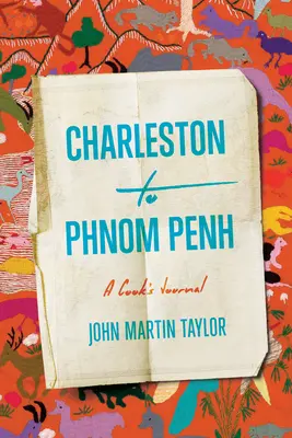 De Charleston à Phnom Penh : Journal d'un cuisinier - Charleston to Phnom Penh: A Cook's Journal