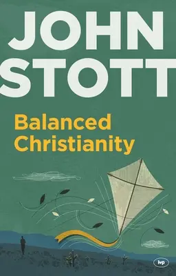 Le christianisme équilibré : Une déclaration classique sur la valeur d'un christianisme équilibré - Balanced Christianity: A Classic Statement on the Value of Having a Balanced Christianity