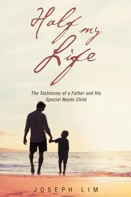 La moitié de ma vie : Le témoignage d'un père et de son enfant à besoins spécifiques - Half My Life: The Testimony of a Father and His Special Needs Child