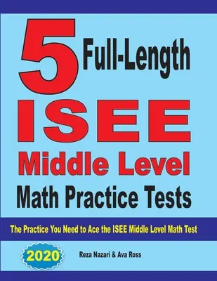 5 tests complets d'entraînement aux mathématiques du niveau intermédiaire de l'ISEE : L'entraînement dont vous avez besoin pour réussir le test de mathématiques de niveau intermédiaire de l'ISEE - 5 Full-Length ISEE Middle Level Math Practice Tests: The Practice You Need to Ace the ISEE Middle Level Math Test