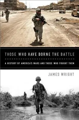 Ceux qui ont supporté la bataille : Une histoire des guerres américaines et de ceux qui les ont menées - Those Who Have Borne the Battle: A History of America's Wars and Those Who Fought Them