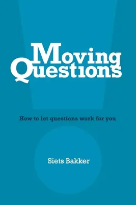 Moving Questions : comment faire travailler les questions pour vous - Moving Questions: how to let questions work for you