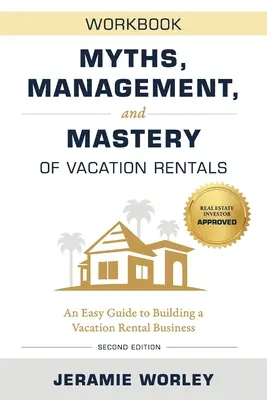 Mythes, gestion et maîtrise de la location de vacances : Un guide facile pour créer une entreprise de location de vacances - Manuel de travail - Myths, Management, and Mastery of Vacation Rentals: An Easy Guide to Building a Vacation Rental Business - Workbook