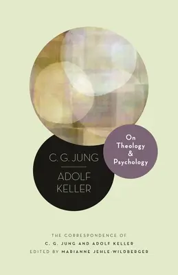 Théologie et psychologie : La correspondance de C.G. Jung et d'Adolf Keller - On Theology and Psychology: The Correspondence of C. G. Jung and Adolf Keller