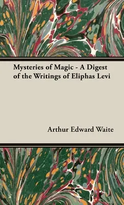 Les Mystères de la Magie - Un condensé des écrits d'Eliphas Levi - The Mysteries of Magic - A Digest of the Writings of Eliphas Levi