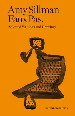 Amy Sillman : Faux Pas : Sélection d'écrits et de dessins - Amy Sillman: Faux Pas: Selected Writings and Drawings