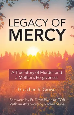 L'héritage de la miséricorde : Une histoire vraie de meurtre et le pardon d'une mère - Legacy of Mercy: A True Story of Murder and a Mother's Forgiveness