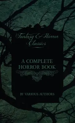 Un livre complet sur l'horreur - y compris la hantise, l'horreur, le diabolisme, la sorcellerie et les traditions maléfiques (Classiques de la Fantasy et de l'Horreur) - A Complete Horror Book - Including Haunting, Horror, Diabolism, Witchcraft, and Evil Lore (Fantasy and Horror Classics)
