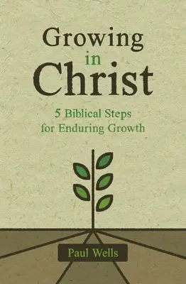 Grandir en Christ : 5 étapes bibliques pour une croissance durable - Growing in Christ: 5 Biblical Steps for Enduring Growth