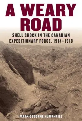 Un chemin de croix : Le choc des obus dans le Corps expéditionnaire canadien, 1914-1918 - A Weary Road: Shell Shock in the Canadian Expeditionary Force, 1914-1918