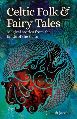 Contes de fées celtiques : Histoires magiques du pays des Celtes - Celtic Folk & Fairy Tales: Magical Stories from the Lands of the Celts