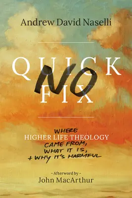 Pas de solution miracle : D'où vient la théologie de la vie supérieure, ce qu'elle est et pourquoi elle est nuisible - No Quick Fix: Where Higher Life Theology Came From, What It Is, and Why It's Harmful