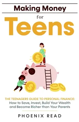 Faire de l'argent pour les adolescents : Le guide des finances personnelles pour les adolescents : Comment épargner, investir, construire son patrimoine et devenir plus riche que ses parents - Making Money for Teens: The Teenagers Guide to Personal Finance: How to Save, Invest, Build Your Wealth, and Become Richer than Your Parents