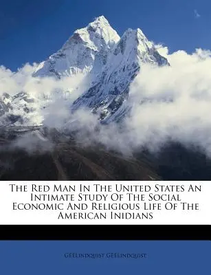 L'homme rouge aux Etats-Unis Une étude intime de la vie sociale, économique et religieuse des Indiens d'Amérique - The Red Man In The United States An Intimate Study Of The Social Economic And Religious Life Of The American Inidians
