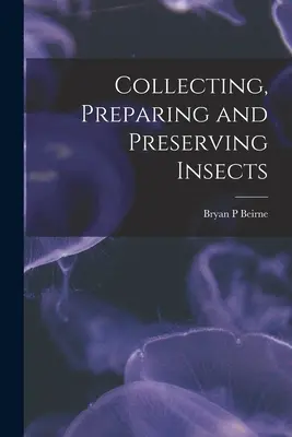 Collecte, préparation et conservation des insectes - Collecting, Preparing and Preserving Insects