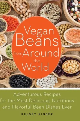 Les haricots végétaliens du monde entier : Recettes aventureuses pour les plats de haricots les plus délicieux, les plus nutritifs et les plus savoureux qui soient. - Vegan Beans from Around the World: Adventurous Recipes for the Most Delicious, Nutritious, and Flavorful Bean Dishes Ever