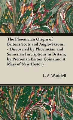 L'origine phénicienne des Britanniques, des Écossais et des Anglo-Saxons - Découverte par les inscriptions phéniciennes et sumériennes en Grande-Bretagne, par les pièces de monnaie bretonnes préromaines et par la recherche sur l'histoire de l'art. - Phoenician Origin of Britons Scots and Anglo-Saxons - Discovered by Phoenician and Sumerian Inscriptions in Britain, by Preroman Briton Coins and