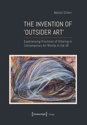 L'invention de l'art >Outsider : L'expérience des pratiques d'altérisation dans les mondes de l'art contemporain au Royaume-Uni - The Invention of >Outsider Art: Experiencing Practices of Othering in Contemporary Art Worlds in the UK