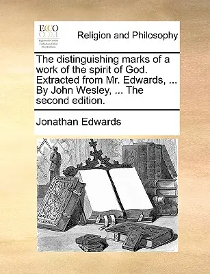 Les signes distinctifs d'une oeuvre de l'Esprit de Dieu. Extrait de M. Edwards, ... par John Wesley, ... la deuxième édition. - The Distinguishing Marks of a Work of the Spirit of God. Extracted from Mr. Edwards, ... by John Wesley, ... the Second Edition.