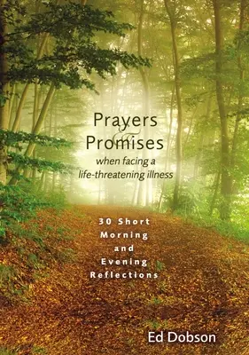 Prières et promesses face à une maladie mortelle : 30 courtes réflexions du matin et du soir - Prayers and Promises When Facing a Life-Threatening Illness: 30 Short Morning and Evening Reflections