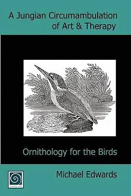 Une circumambulation jungienne d'art et de thérapie : L'ornithologie pour les oiseaux - A Jungian Circumambulation of Art & Therapy: Ornithology for the Birds