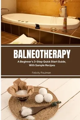 Balnéothérapie : Un guide de démarrage rapide en 3 étapes pour les débutants, avec des exemples de recettes - Balneotherapy: A Beginner's 3-Step Quick Start Guide, With Sample Recipes