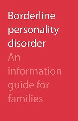 Le trouble de la personnalité limite : Guide d'information pour les familles - Borderline Personality Disorder: An Information Guide for Families