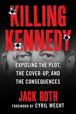Tuer Kennedy : Exposer le complot, la dissimulation et les conséquences - Killing Kennedy: Exposing the Plot, the Cover-Up, and the Consequences