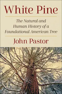 Le pin blanc : l'histoire naturelle et humaine d'un arbre américain fondamental - White Pine: The Natural and Human History of a Foundational American Tree