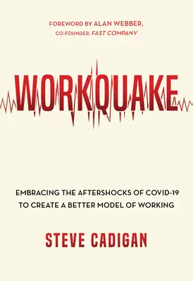 Tremblement de terre au travail : Accepter les répliques de Covid-19 pour créer un meilleur modèle de travail - Workquake: Embracing the Aftershocks of Covid-19 to Create a Better Model of Working