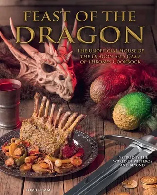 Le livre de cuisine de la fête du dragon : Le livre de cuisine non officiel de la Maison du Dragon et de Game of Thrones - Feast of the Dragon Cookbook: The Unofficial House of the Dragon and Game of Thrones Cookbook