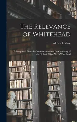 La pertinence de Whitehead ; Essais philosophiques en commémoration du centenaire de la naissance d'Alfred North Whitehead - The Relevance of Whitehead; Philosophical Essays in Commemoration of the Centenary of the Birth of Alfred North Whitehead
