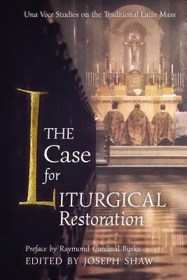 Les arguments en faveur de la restauration liturgique : Una Voce Studies on the Traditional Latin Mass (Études Una Voce sur la messe latine traditionnelle) - The Case for Liturgical Restoration: Una Voce Studies on the Traditional Latin Mass