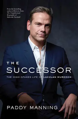 Le successeur : La vie à grands enjeux de Lachlan Murdoch - The Successor: The High-Stakes Life of Lachlan Murdoch