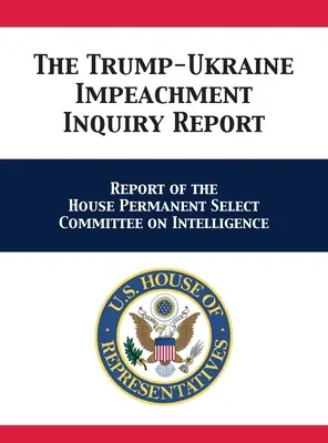 Le rapport d'enquête sur la mise en accusation de Trump et de l'Ukraine : Rapport du Comité permanent du renseignement de la Chambre des représentants - The Trump-Ukraine Impeachment Inquiry Report: Report of the House Permanent Select Committee on Intelligence