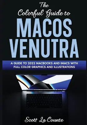 Le guide coloré de MacOS Ventura : Un guide de la mise à jour 2022 de MacOS Ventura (Version 13) avec des graphiques et des illustrations en couleur - The Colorful Guide to MacOS Ventura: A Guide to the 2022 MacOS Ventura Update (Version 13) with Full Color Graphics and Illustrations