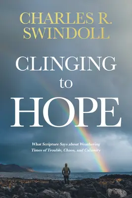S'accrocher à l'espoir : Ce que disent les Ecritures sur la façon de surmonter les périodes de trouble, de chaos et de calamité - Clinging to Hope: What Scripture Says about Weathering Times of Trouble, Chaos, and Calamity