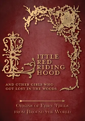 Le petit chaperon rouge - et autres filles qui se sont perdues dans les bois (Origines des contes de fées du monde entier) : Les origines des contes de fées du monde entier - Little Red Riding Hood - And Other Girls Who Got Lost in the Woods (Origins of Fairy Tales from Around the World): Origins of Fairy Tales from Around