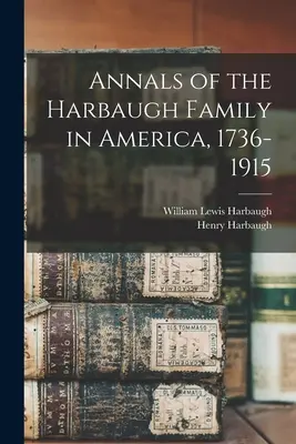 Annales de la famille Harbaugh en Amérique, 1736-1915 - Annals of the Harbaugh Family in America, 1736-1915