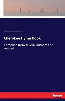 Livre d'hymnes cherokee : Compilation de plusieurs auteurs et révision - Cherokee Hymn Book: Compiled from several authors and revised