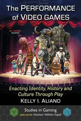 La performance des jeux vidéo : L'identité, l'histoire et la culture à travers le jeu - The Performance of Video Games: Enacting Identity, History and Culture Through Play