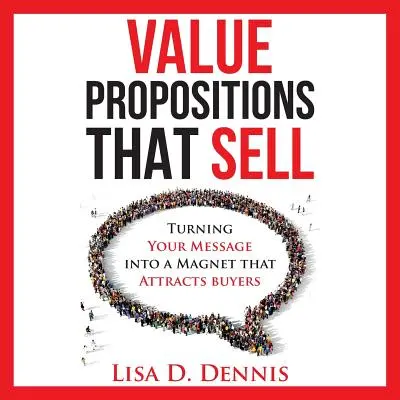 Des propositions de valeur qui se vendent : transformer votre message en un aimant qui attire les acheteurs - Value Propositions that SELL: Turning Your Message into a Magnet that Attracts Buyers