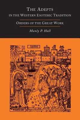 Les Adeptes dans la tradition ésotérique occidentale : Les Ordres du Grand Œuvre [Alchimie] - The Adepts in the Western Esoteric Tradition: Orders of the Great Work [Alchemy]