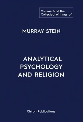 Le recueil des écrits de Murray Stein : Volume 6 : Psychologie analytique et religion - The Collected Writings of Murray Stein: Volume 6: Analytical Psychology And Religion