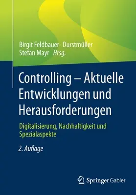 Controlling - Aktuelle Entwicklungen Und Herausforderungen : Digitalisierung, Nachhaltigkeit Und Spezialaspekte - Controlling - Aktuelle Entwicklungen Und Herausforderungen: Digitalisierung, Nachhaltigkeit Und Spezialaspekte