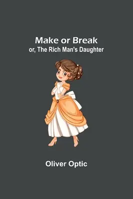 Faire ou défaire ; ou, La fille du riche - Make or Break; or, The Rich Man's Daughter