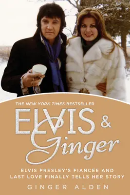 Elvis et Ginger : La fiancée et dernière amoureuse d'Elvis Presley raconte enfin son histoire - Elvis and Ginger: Elvis Presley's Fiance and Last Love Finally Tells Her Story
